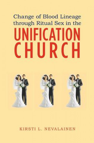 Kniha Change of Blood Lineage through Ritual Sex in the Unification Church Kirsti L Nevalainen