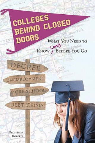 Kniha Colleges Behind Closed Doors: What You Need to Know Long Before You Go Professor Roberts