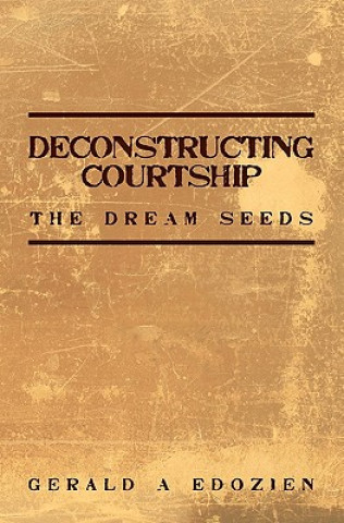 Kniha Deconstructing Courtship: The Dream Seeds Gerald A Edozien