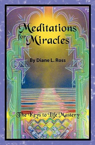 Kniha Meditations for Miracles: The Keys to Life Mastery Diane L Ross