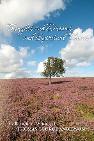 Knjiga Thoughts and Dreams and Spiritual Themes: Collection of Writings by Thomas George Anderson Gloria Anderson