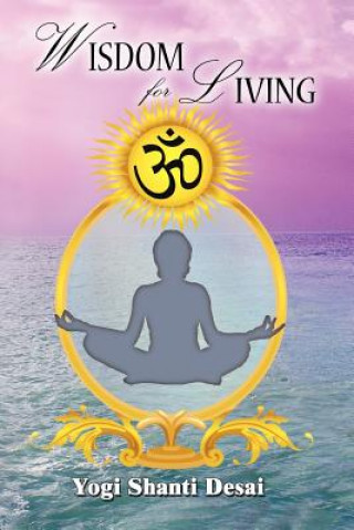 Книга Wisdom For Living Yogi Shanti Desai