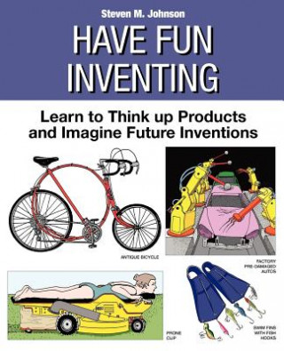 Kniha Have Fun Inventing: Learn to Think Up Products and Imagine Future Inventions Steven M Johnson