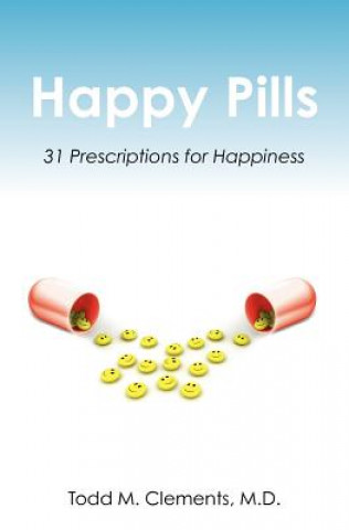 Kniha Happy Pills: 31 Prescriptions for Happiness Todd M Clements M D