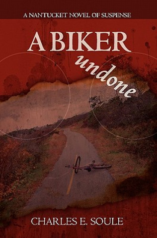 Knjiga A Biker Undone: A Nantucket Novel of Suspense Charles E Soule