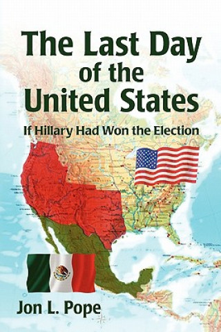 Kniha The Last Day of the United States - Prepub: If Hilary Was Elected President Jon L Pope