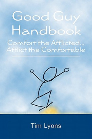 Kniha Good Guy Handbook: Comfort the Afflicted...Afflict the Comfortable Tim Lyons