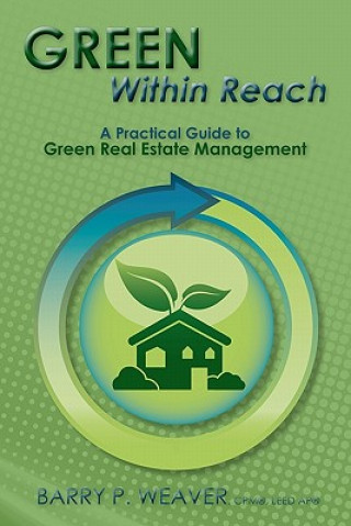 Książka Green Within Reach: A Practical Guide to Green Real Estate Management Barry P Weaver