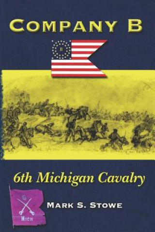 Könyv Company B 6th Michigan Cavalry Mark S Stowe