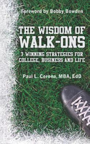 Kniha The Wisdom of Walk-Ons: 7 Winning Strategies for College, Business and Life Mba Edd Paul L Corona