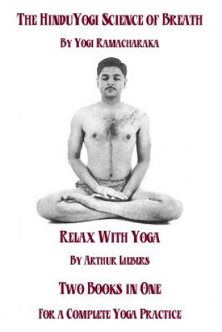 Carte The Hindu Yoga Science Of Breath & Relax With Yoga: Two Books In One For A Complete Yoga Practice Yogi Ramacharaka