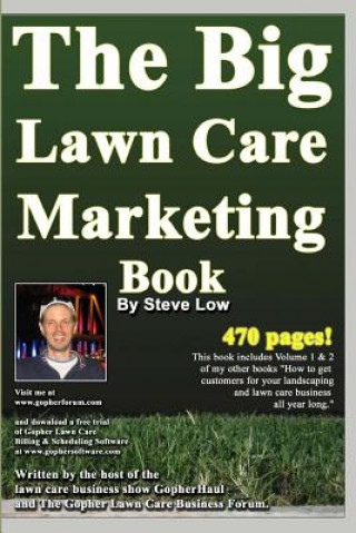 Kniha The Big Lawn Care Marketing Book: This Book Contains 470 Pages Of Marketing Ideas To Help Your Lawn Care & Landscaping Business Grow. Steve Low