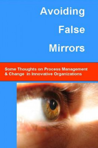 Knjiga Avoiding False Mirrors: Some Thoughts On Process Management And Change In Innovative Organizations John Tieso