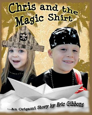 Książka Chris And The Magic Shirt: An Origami Story Of Pirates, Monsters, Treasure & Magic Eric Gibbons