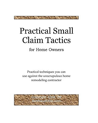 Kniha Practical Small Claim Tactics For Home Owners: Practical Techniques You Can Use Against The Unscrupulous Home Remodeling Contractor Michael Yu Antifraudbible Com