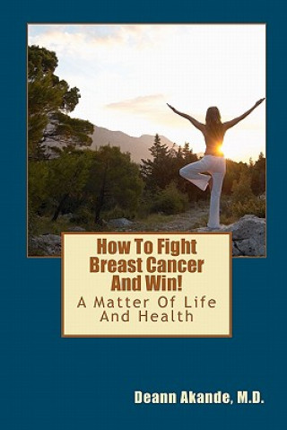 Kniha How To Fight Breast Cancer And Win!: A Matter Of Life And Health Deann Akande M D