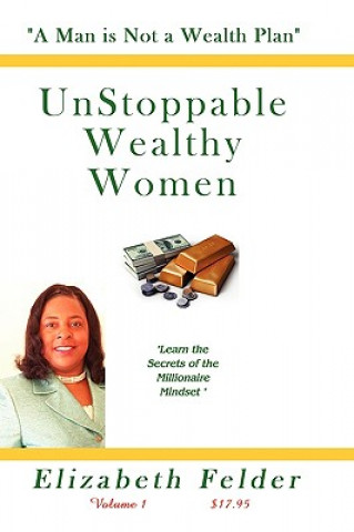 Kniha Unstoppable Wealthy Women - Revised: A Man Is Not A Wealth Plan! Elizabeth Felder