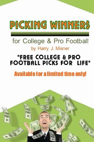 Könyv Picking Winners For College & Pro Football: Receive My Very Own College & Pro Football Picks For A Life, Plus Much More. Limited Time Only! Harry J Misner