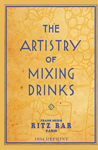 Kniha The Artistry Of Mixing Drinks (1934): by Frank Meier, RITZ Bar, Paris;1934 Reprint Ross Brown