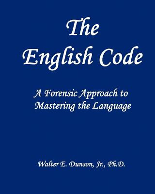Book The English Code: A Forensic Approach To Mastering The English Language Walter E Dunson Ph D