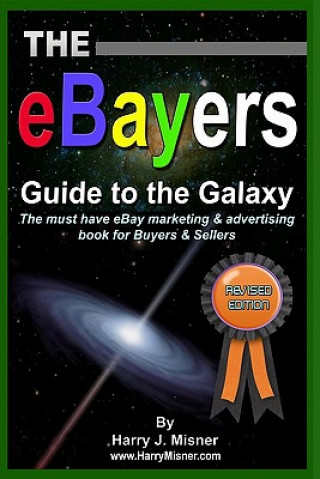 Książka The eBayers Guide To The Galaxy B&W Edition For Ebay Web Marketing & Internet Advertising: The Must Have Ebay Marketing & Advertising Book For Buyers Harry J Misner