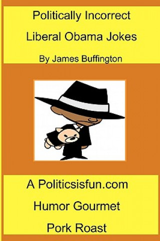 Livre Politically Incorrect Liberal Obama Jokes: Funny Liberal Bashing Done in Good Humor; Barack Obama Jokes, Congress, Rev. Wright, & Democrats James Buffington