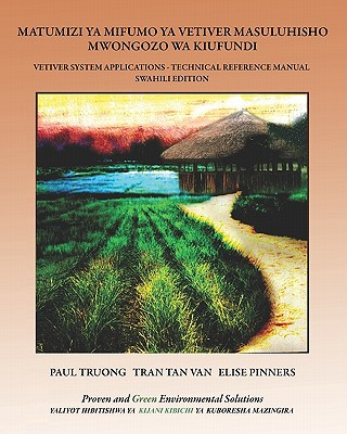 Book Matumizi Ya Mifumo Ya Vetiver Masuluhisho - Mwongozo Wa Kiufundi: Vetiver System Applications - Technical Reference Manual - Swahili Edition Paul Truong