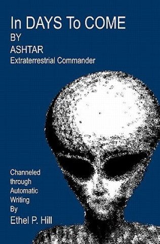 Carte In Days To Come: Ashtar, Channeled Through Automatic Writing Ashtar Extraterrestrial Commander