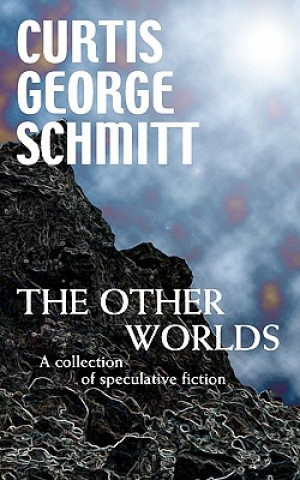 Libro The Other Worlds: A Collection Of Speculative Fiction Curtis George Schmitt