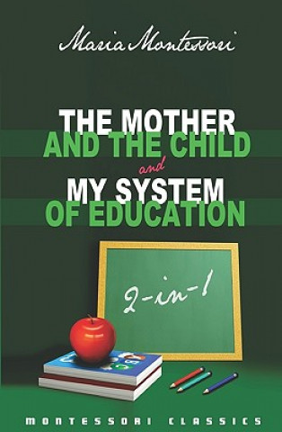 Könyv The Mother And The Child & My System Of Education: 2-In-1 (Montessori Classics Edition) Maria Montessori