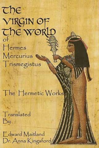 Książka The Virgin Of The World Of Hermes Mercurius Trismegistus The Hermetic Works Translated Edward Maitland