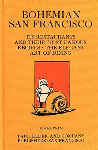Kniha Bohemian San Francisco 1914 Reprint: Its Restaurants And Their Most Famous Recipes; The Elegant Art Of Dining Ross Brown