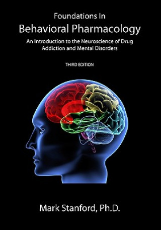 Könyv Foundations In Behavioral Pharmacology: An Introduction To The Neuroscience Of Drug Addiction And Mental Disorders Mark Stanford