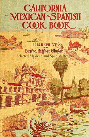 Carte California Mexican-Spanish Cookbook 1914 Reprint: Selected Mexican And Spanish Recipes Ross Brown