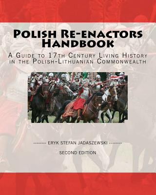 Książka Polish Re-Enactors Handbook: A Guide To 17Th Century Living History In The Polish-Lithuanian Commonwealth Eryk Stefan Jadaszewski