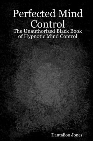 Kniha Perfected Mind Control: The Unauthorized Black Book Of Hypnotic Mind Control Dantalion Jones