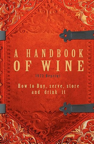 Kniha A Handbook Of Wine 1922 Reprint: How To Buy, Serve, Store And Drink It Ross Brown