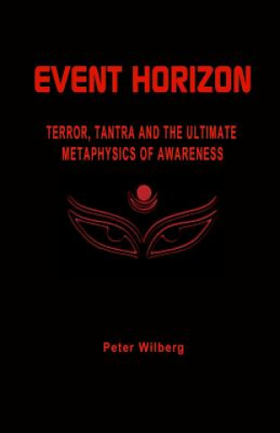 Könyv Event Horizon: Terror, Tantra And The Ultimate Metaphysics Of Awareness Peter Wilberg
