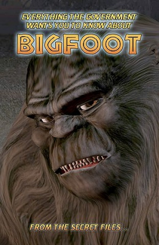 Carte Everything The Government Wants You To Know About Bigfoot: From The Secret Files... Manwolf Sullivan