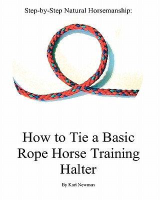 Könyv Step By Step: How To Tie A Basic Rope Horse Training Halter Kari Newman