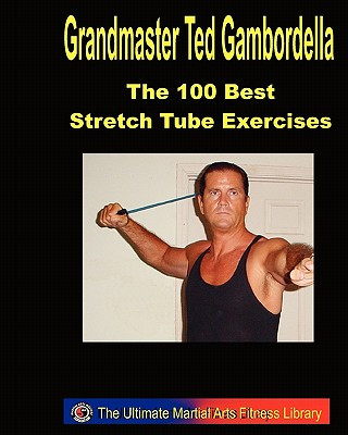 Könyv The 100 Best Stretch Tube Exercises: Now With 225 Exercises Grandmaster Ted Gambordella