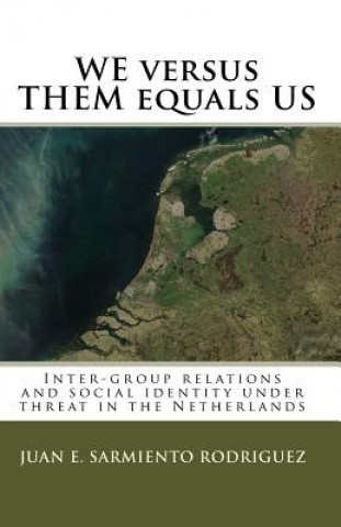 Könyv We Versus Them Equals Us: Inter-Group Relations And Social Identity Under Threat In The Netherlands Juan E Sarmiento Rodriguez