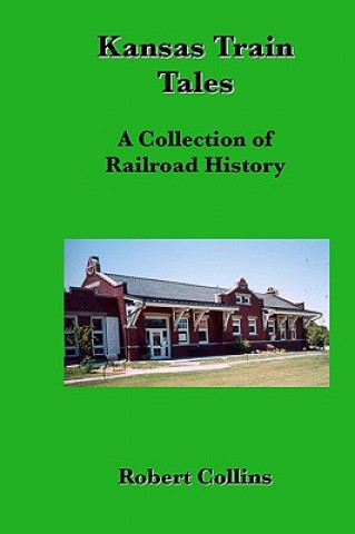 Kniha Kansas Train Tales: A Collection Of Railroad History Robert Collins