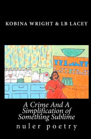 Kniha A Crime And A Simplification Of Something Sublime Kobina Wright