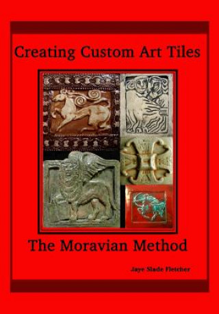Knjiga Creating Custom Art Tiles: The Moravian Method Jaye Slade Fletcher