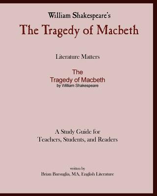 Buch Literature Matters The Tragedy of Macbeth A Study Guide for Teachers, Students and Readers: A Practical Guide for Teaching and Understanding: Macbeth Brian Barsuglia