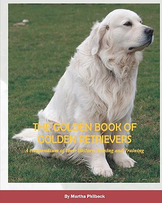 Carte The Golden Book of Golden Retrievers: A compendium of their History, Raising and Training Martha Philbeck