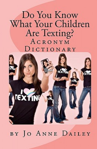 Kniha Do You Know What Your Children Are Texting?: Acronym Handbook Jo Anne Dailey