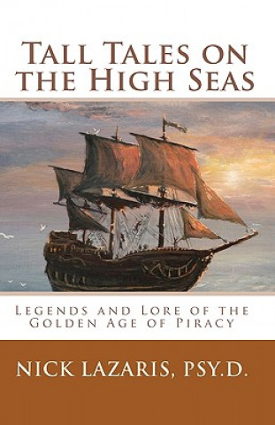 Kniha Tall Tales On The High Seas: Legends And Lore Of The Golden Age Of Piracy Nick Lazaris Psy D