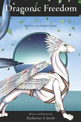 Kniha Dragonic Freedom: Book Two Of The Dragonic Voyages Katherine A Smith